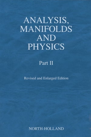 Analysis, Manifolds and Physics, Part II - Revised and Enlarged Edition【電子書籍】 Y. Choquet-Bruhat