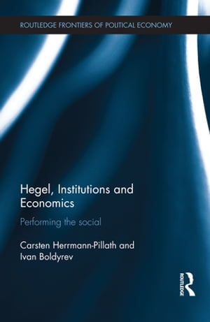 Hegel, Institutions and Economics Performing the Social【電子書籍】[ Carsten Herrmann-Pillath ]