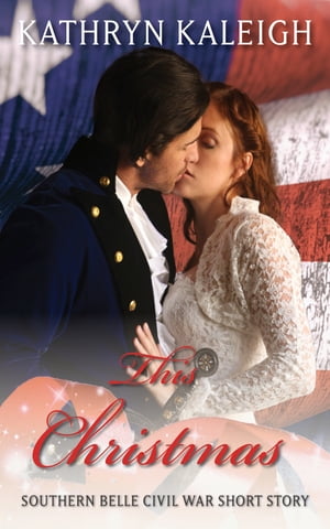 This Christmas Southern Belle Civil War Short Story【電子書籍】[ Kathryn Kaleigh ]