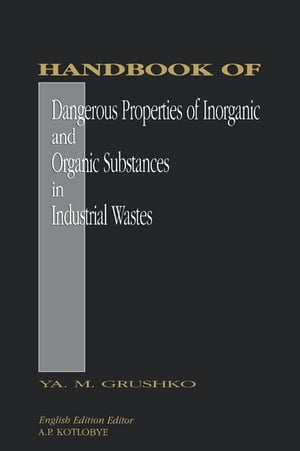 Handbook of Dangerous Properties of Inorganic And Organic Substances in Industrial Wastes