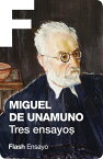 Tres ensayos (Flash Ensayo)【電子書籍】[ Miguel de Unamuno ]