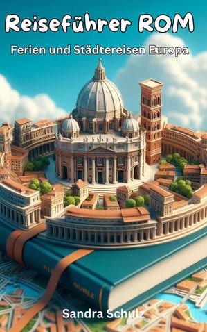 Reiseführer Rom, Ferien und Städtereisen Europa
