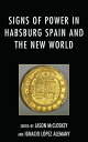 Signs of Power in Habsburg Spain and the New World【電子書籍】