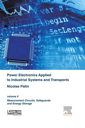 Power Electronics Applied to Industrial Systems and Transports Volume 5: Measurement Circuits, Safeguards and Energy StorageŻҽҡ[ Nicolas Patin ]