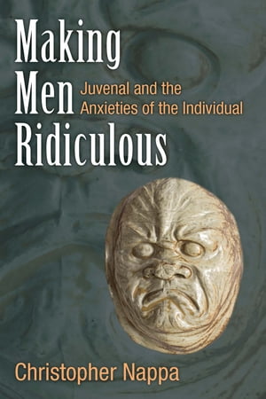 Making Men Ridiculous Juvenal and the Anxieties of the Individual