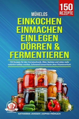 Mühelos Einkochen, Einmachen, Einlegen, Dörren & Fermentieren