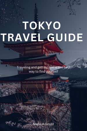 Tokyo Travel Guide Traveling and getting lost is the best way to find yourself【電子書籍】[ Maria A. Gould ]