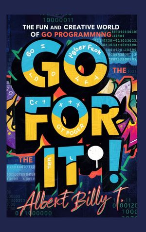 Go for It The Fun and Creative World of Go Programming【電子書籍】[ Albert Billy T. ]