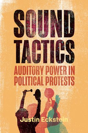 Sound Tactics Auditory Power in Political Protests【電子書籍】[ Justin Eckstein ]