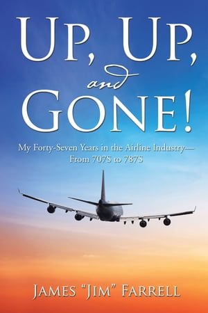 Up, Up, and Gone! My Forty-Seven Years in the Airline IndustryFrom 707S to 787SŻҽҡ[ James Farrell ]