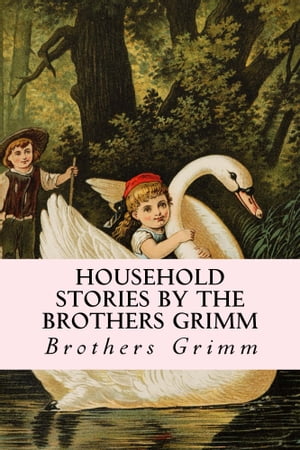 Household Stories by the Brothers Grimm【電子書籍】[ Brothers Grimm ]