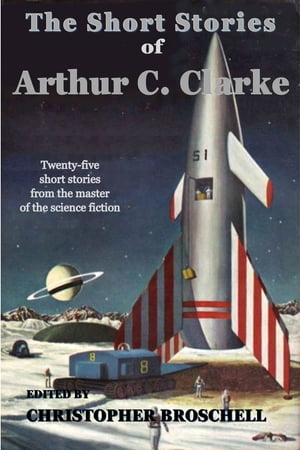 The Short Stories of Arthur C. Clarke【電子書籍】 Christopher Broschell