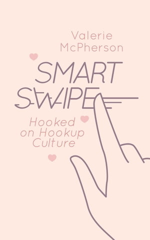 Smart Swipe An Exploration of College Hookup Cul