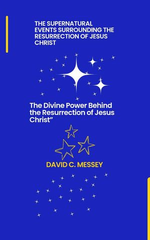 THE SUPERNATURAL EVENTS SURROUNDING THE RESURRECTION OF JESUS CHRIST