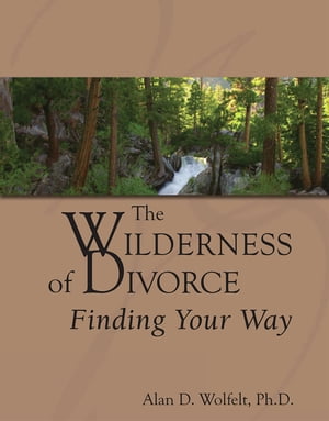 The Wilderness of Divorce Finding Your Way【電子書籍】[ Alan Wolfelt ]