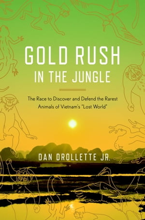 Gold Rush in the Jungle The Race to Discover and Defend the Rarest Animals of Vietnam's 