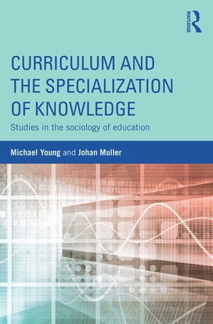 Curriculum and the Specialization of Knowledge Studies in the sociology of education【電子書籍】 Michael Young