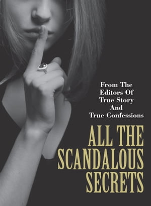 All The Scandalous Secrets【電子書籍】[ The Editors Of True Story And True Confessions ]