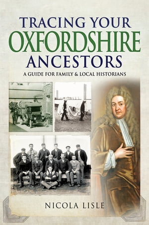 Tracing Your Oxfordshire Ancestors A Guide for Family & Local Historians【電子書籍】[ Nicola Lisle ]