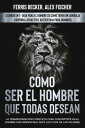 C mo ser el Hombre que Todas Desean La Transformaci n Completa para Convertirte en el Hombre m s Irresistible ante los Ojos de las Mujeres. 2 Libros en 1 - Gu a para el Hombre de C mo Tener un Lenguaje Corporal Atractivo, Autoestima【電子書籍】