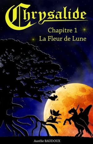 Chrysalide Chapitre 1 : La Fleur de Lune【電子書籍】 Aur lie Baudoux