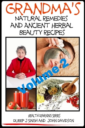 Grandma’s Natural Remedies and Ancient Herbal Beauty Recipes: Natural Remedies and Beauty Recipes From Your Kitchen And Garden