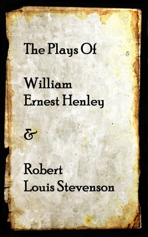 The Plays of Willam Henley & Robert Louis Stevenson【電子書籍】[ Robert Louis Stevenson ]