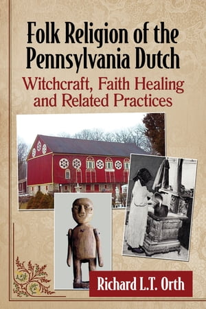 Folk Religion of the Pennsylvania Dutch Witchcraft, Faith Healing and Related Practices