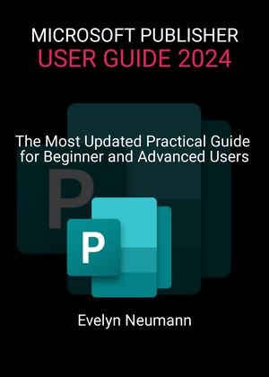 Microsoft Publisher User Guide 2024 The Most Updated Practical Guide for Beginner and Advanced U..