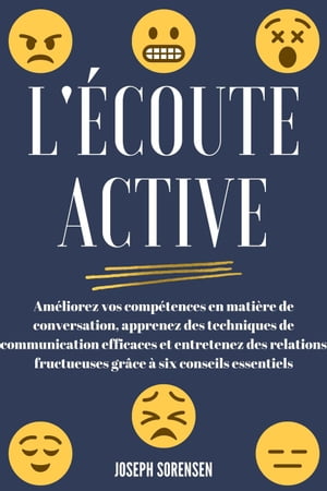 L'?coute active: Am?liorez vos comp?tences en mati?re de conversation, apprenez des techniques de communication efficaces et entretenez des relations fructueuses gr?ce ? six conseils essentiels【電子書籍】[ Joseph Sorensen ]