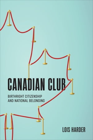 Canadian Club Birthright Citizenship and National Belonging【電子書籍】[ Lois Harder ]