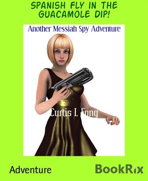 Spanish Fly in the Guacamole Dip! Another Messiah Spy Adventure【電子書籍】[ Curtis L Fong ]