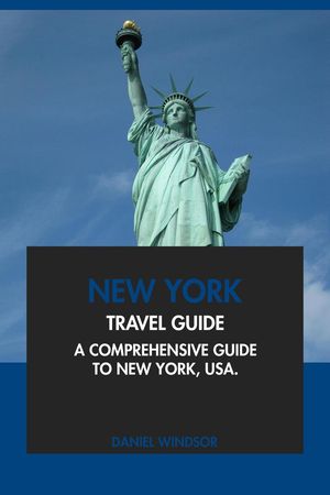 New York Travel Guide: A Comprehensive Guide to New York, USA.【電子書籍】[ Daniel Windsor ]