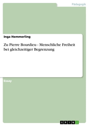 Zu Pierre Bourdieu - Menschliche Freiheit bei gleichzeitiger Begrenzung Menschliche Freiheit bei gleichzeitiger Begrenzung