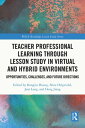 Teacher Professional Learning through Lesson Study in Virtual and Hybrid Environments Opportunities, Challenges, and Future Directions