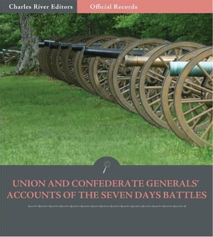 Official Records of the Union and Confederate Armies: Union and Confederate Generals Accounts of the Seven Days Battles