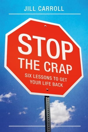 Stop the Crap Six Lessons to Get Your Life Back【電子書籍】[ Jill Carroll ]