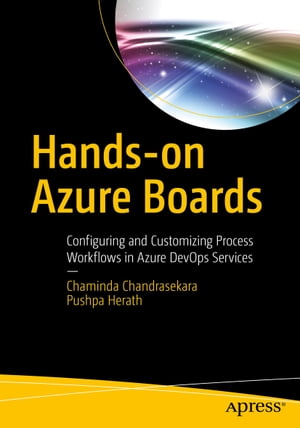 Hands-on Azure Boards Configuring and Customizing Process Workflows in Azure DevOps Services【電子書籍】[ Chaminda Chandrasekara ]