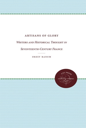 Artisans of Glory Writers and Historical Thought in Seventeenth-Century France【電子書籍】[ Ores..