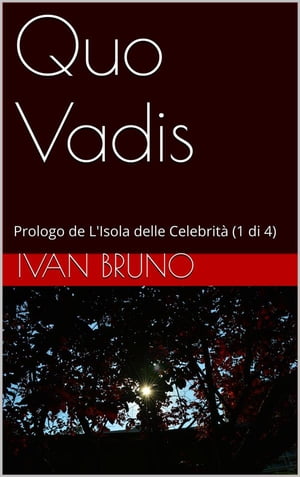 Quo Vadis. Prologo de L’Isola delle Celebrit? (1 di 4)【電子書籍】[ Ivan Bruno ]
