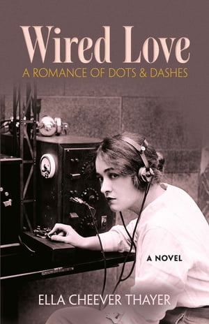 Wired Love A Romance of Dots and Dashes【電子書籍】[ Ella Cheever Thayer ]