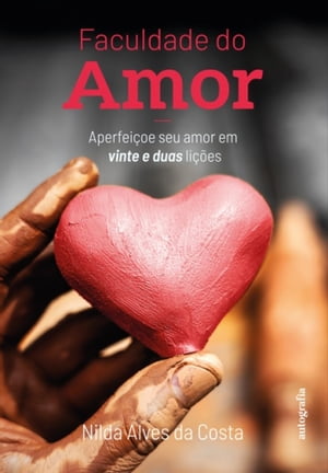 Faculdade do Amor: Aperfei?oe seu amor em vinte e duas li??es