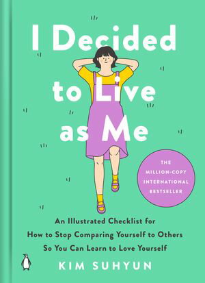I Decided to Live as Me An Illustrated Checklist for How to Stop Comparing Yourself to Others So You Can Learn to Love Yourself【電子書籍】 Kim Suhyun