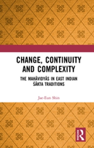 Change, Continuity and Complexity The Mah?vidy?s in East Indian ??kta Traditions【電子書籍】[ Jae-Eun Shin ]