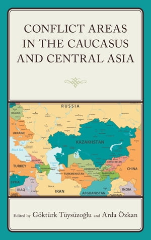 Conflict Areas in the Caucasus and Central Asia【電子書籍】 Fatih Gide