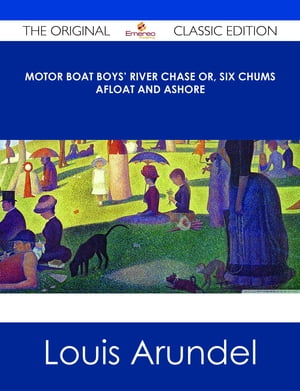 Motor Boat Boys River Chase or Six Chums Afloat and Ashore - The Original Classic Edition【電子書籍】[ Louis Arundel ]