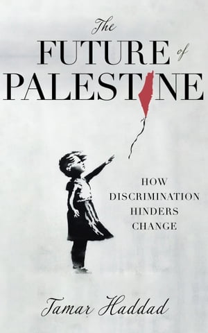 The Future of Palestine How Discrimination Hinders ChangeŻҽҡ[ Tamar Haddad ]