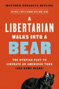 A Libertarian Walks Into a Bear The Utopian Plot to Liberate an American Town (And Some Bears)【電子書籍】 Matthew Hongoltz-Hetling