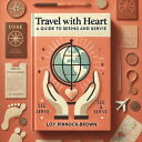 Book 6: Travel with Heart: A Guide to Seeing and Serving【電子書籍】[ Loy PinnockBrown...