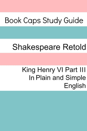 King Henry VI: Part III In Plain and Simple English (A Modern Translation and the Original Version)